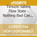 Timucin Sahins Flow State - Nothing Bad Can Happen