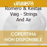 Romero & Kestas Vaig - Strings And Air cd musicale di Romero & Kestas Vaig