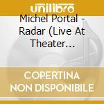 Michel Portal - Radar (Live At Theater Gutersloh) cd musicale di Michel Portal