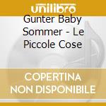 Gunter Baby Sommer - Le Piccole Cose cd musicale di Gunter Baby Sommer