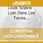 Louis Sclavis - Loin Dans Les Terres (Digipack) cd musicale di Louis Sclavis