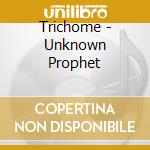 Trichome - Unknown Prophet cd musicale