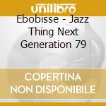 Ebobisse - Jazz Thing Next Generation 79 cd musicale