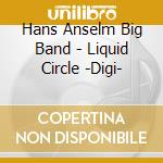 Hans Anselm Big Band - Liquid Circle -Digi- cd musicale