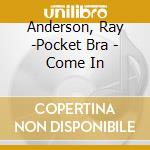 Anderson, Ray -Pocket Bra - Come In cd musicale
