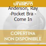 Anderson, Ray -Pocket Bra - Come In cd