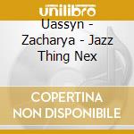 Uassyn - Zacharya - Jazz Thing Nex cd musicale