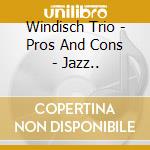 Windisch Trio - Pros And Cons - Jazz.. cd musicale