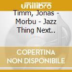 Timm, Jonas - Morbu - Jazz Thing Next.. cd