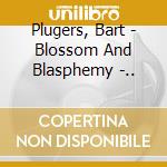 Plugers, Bart - Blossom And Blasphemy -.. cd