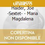 Haider, Joe -Sextet- - Maria Magdalena cd musicale
