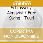 Schlosser / Almqvist / Free Swing - Tuuri cd musicale