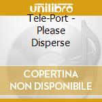 Tele-Port - Please Disperse cd musicale