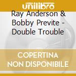 Ray Anderson & Bobby Previte - Double Trouble cd