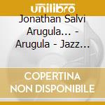 Jonathan Salvi Arugula... - Arugula - Jazz Thing N... cd musicale