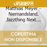 Matthias Meyer - Niemandsland. Jazzthing Next Generation. Vol 106 cd