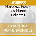 Marquez, Pibo - Las Manos Calientes cd