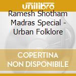 Ramesh Shotham Madras Special - Urban Folklore cd