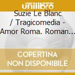 Suzie Le Blanc / Tragicomedia - Amor Roma. Roman Cantatas C.1640 cd musicale di Miscellanee