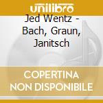 Jed Wentz - Bach, Graun, Janitsch cd musicale di Johann Sebastian Bach