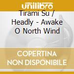 Tirami Su / Headly - Awake O North Wind cd