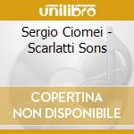 Sergio Ciomei - Scarlatti Sons cd