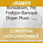Bonsaksen, Per Fridtjov-Baroque Organ Music - Baroque Organ Music cd musicale