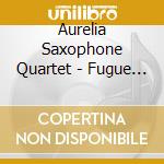 Aurelia Saxophone Quartet - Fugue In C Of Dog (2 Cd) cd