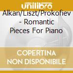 Alkan/Liszt/Prokofiev - Romantic Pieces For Piano cd musicale di Alkan charles valent