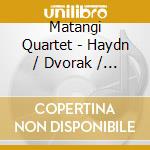 Matangi Quartet - Haydn / Dvorak / Schubert cd musicale di Matangi Quartet