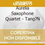 Aurelia Saxophone Quartet - Tang?N cd musicale di Artisti Vari