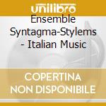Ensemble Syntagma-Stylems - Italian Music cd musicale di Ensemble Syntagma