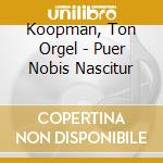 Koopman, Ton Orgel - Puer Nobis Nascitur cd