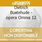 Dietrich Buxtehude - opera Omnia 12 cd musicale di Dietrich Buxtehude