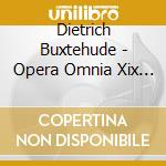 Dietrich Buxtehude - Opera Omnia Xix Vocal Works Volume 9 cd musicale di Dietrich Buxtehude