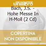 Bach, J.S. - Hohe Messe In H-Moll (2 Cd) cd musicale di Bach, J.S.