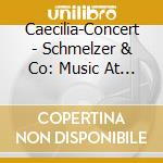 Caecilia-Concert - Schmelzer & Co: Music At The Habsburg Court cd