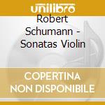 Robert Schumann - Sonatas Violin cd musicale di Robert Schumann