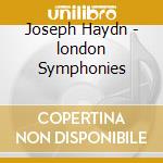 Joseph Haydn - london Symphonies cd musicale di Joseph Haydn