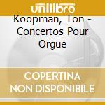 Koopman, Ton - Concertos Pour Orgue cd