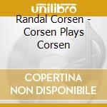 Randal Corsen - Corsen Plays Corsen cd musicale di Randal Corsen