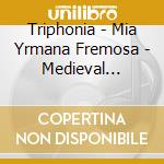 Triphonia - Mia Yrmana Fremosa - Medieval Woman's Songs Of Love And Pain cd