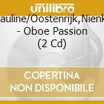 Oostenrijk,Pauline/Oostenrijk,Nienke/Amsterda - Oboe Passion (2 Cd) cd musicale di Oostenrijk,Pauline/Oostenrijk,Nienke/Amsterda