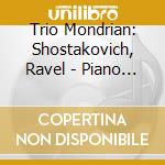 Trio Mondrian: Shostakovich, Ravel - Piano Trios cd musicale di Shostakovich / Ravel / Trio Mondrian