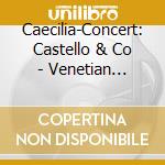 Caecilia-Concert: Castello & Co - Venetian Sonatas For Winds & Strings From The 17th Century cd musicale di Caecilia Concert