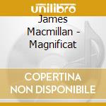 James Macmillan - Magnificat cd musicale di James Macmillan