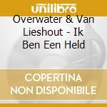 Overwater & Van Lieshout - Ik Ben Een Held