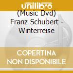 (Music Dvd) Franz Schubert - Winterreise cd musicale