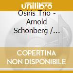 Osiris Trio - Arnold Schonberg / weigl / verklarte cd musicale di Osiris Trio