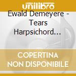 Ewald Demeyere - Tears Harpsichord Laments (sacd) cd musicale di Ewald Demeyere